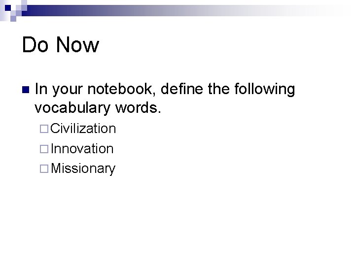 Do Now n In your notebook, define the following vocabulary words. ¨ Civilization ¨