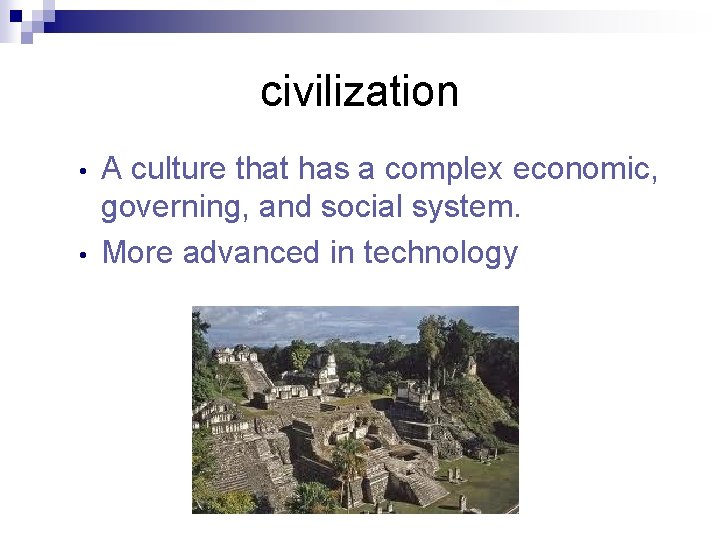 civilization • • A culture that has a complex economic, governing, and social system.