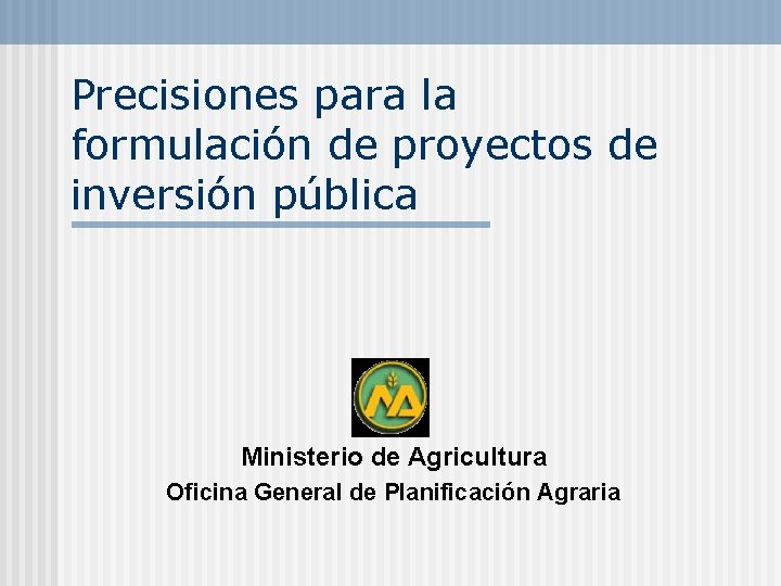 Precisiones para la formulación de proyectos de inversión pública Ministerio de Agricultura Oficina General