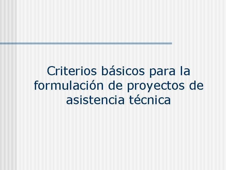 Criterios básicos para la formulación de proyectos de asistencia técnica 