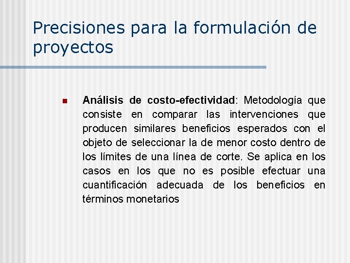 Precisiones para la formulación de proyectos n Análisis de costo-efectividad: Metodología que consiste en