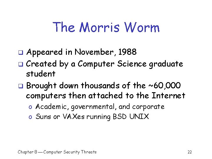 The Morris Worm Appeared in November, 1988 q Created by a Computer Science graduate The Morris Worm Appeared in November, 1988 q Created by a Computer Science graduate