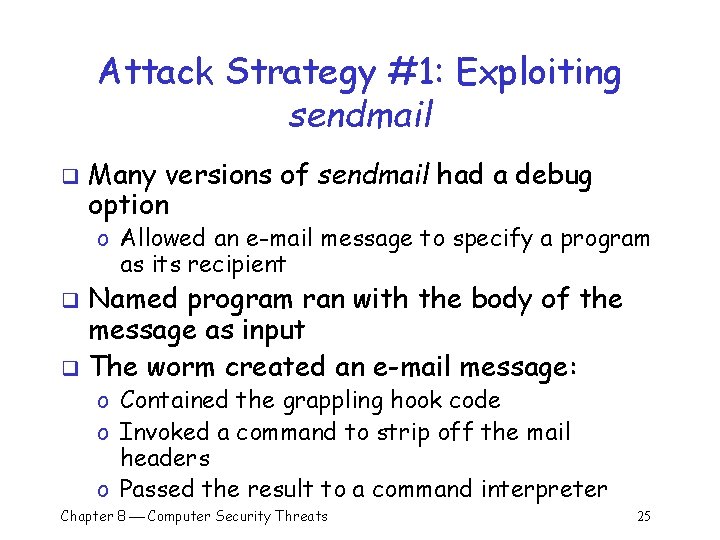Attack Strategy #1: Exploiting sendmail q Many versions of sendmail had a debug option Attack Strategy #1: Exploiting sendmail q Many versions of sendmail had a debug option