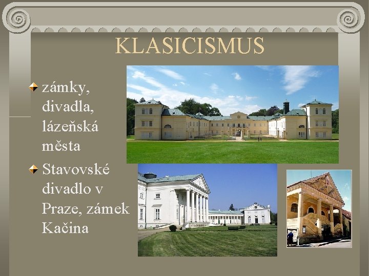 KLASICISMUS zámky, divadla, lázeňská města Stavovské divadlo v Praze, zámek Kačina 