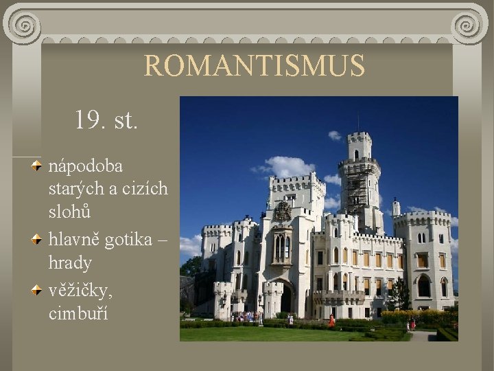 ROMANTISMUS 19. st. nápodoba starých a cizích slohů hlavně gotika – hrady věžičky, cimbuří