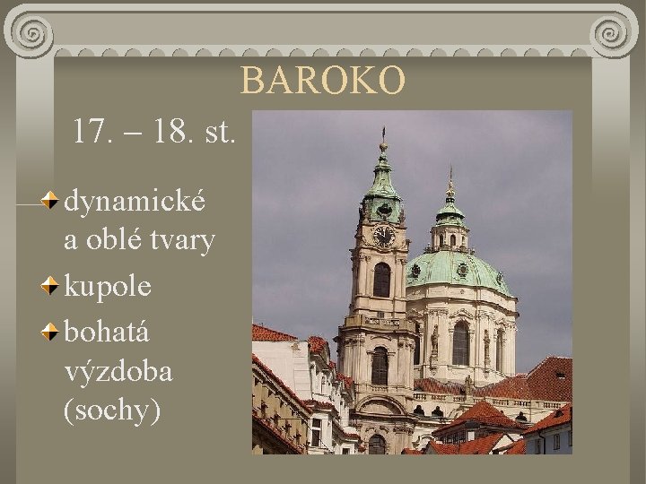 BAROKO 17. – 18. st. dynamické a oblé tvary kupole bohatá výzdoba (sochy) 