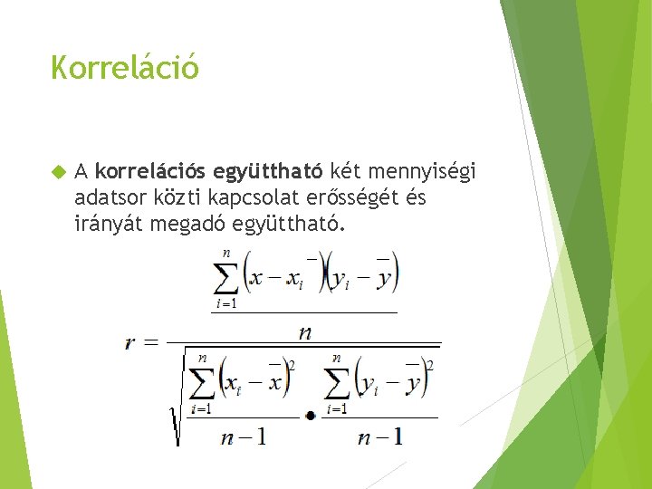 Korreláció A korrelációs együttható két mennyiségi adatsor közti kapcsolat erősségét és irányát megadó együttható.