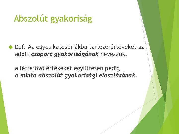 Abszolút gyakoriság Def: Az egyes kategóriákba tartozó értékeket az adott csoport gyakoriságának nevezzük, a