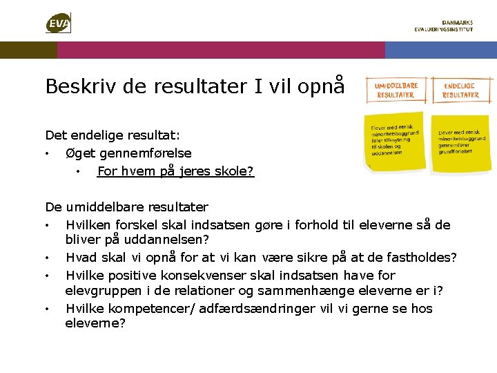 Beskriv de resultater I vil opnå Det endelige resultat: • Øget gennemførelse • For