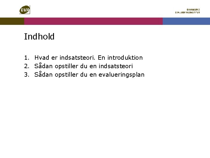 Indhold 1. Hvad er indsatsteori. En introduktion 2. Sådan opstiller du en indsatsteori 3.