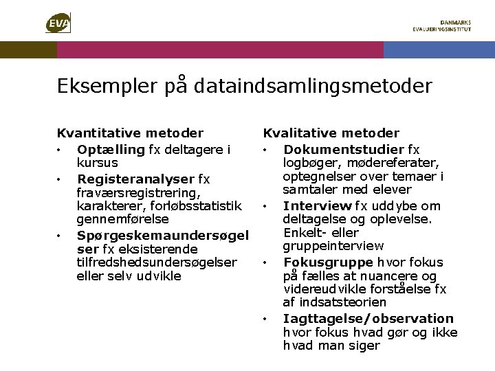 Eksempler på dataindsamlingsmetoder Kvantitative metoder • Optælling fx deltagere i kursus • Registeranalyser fx