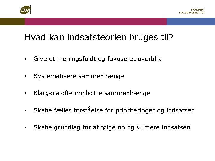 Hvad kan indsatsteorien bruges til? • Give et meningsfuldt og fokuseret overblik • Systematisere