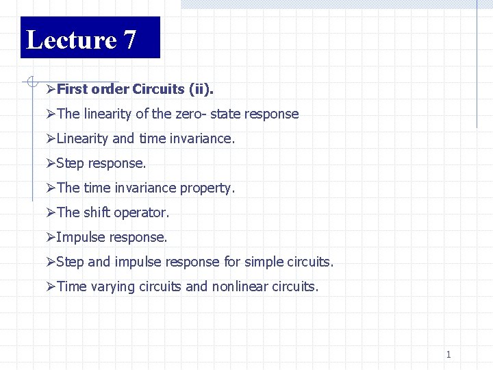 Lecture 7 ØFirst order Circuits (ii). ØThe linearity of the zero- state response ØLinearity