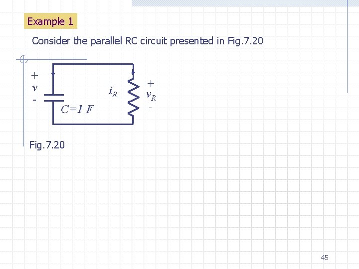 Example 1 Consider the parallel RC circuit presented in Fig. 7. 20 + v