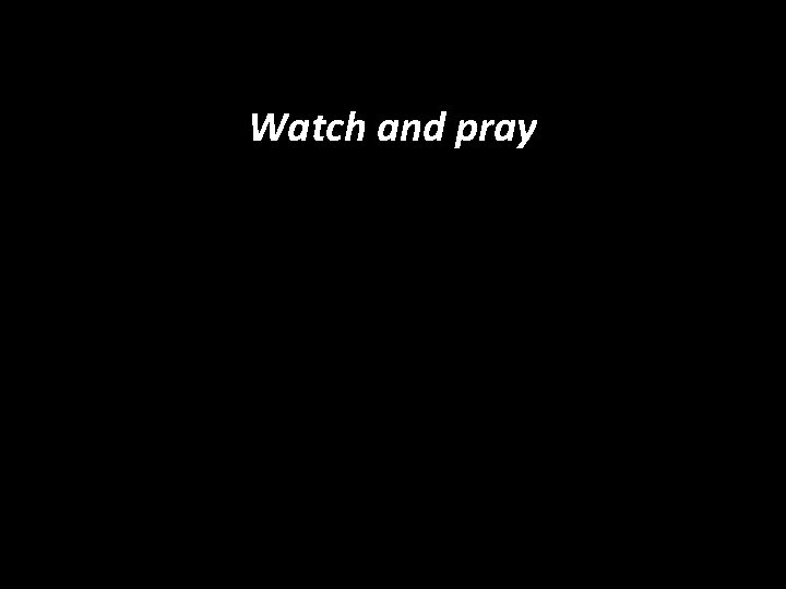 Watch and pray 