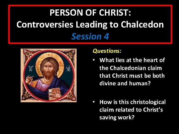 PERSON OF CHRIST: Controversies Leading to Chalcedon Session 4 Questions: • What lies at