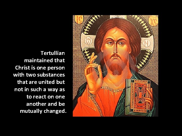 Tertullian maintained that Christ is one person with two substances that are united but