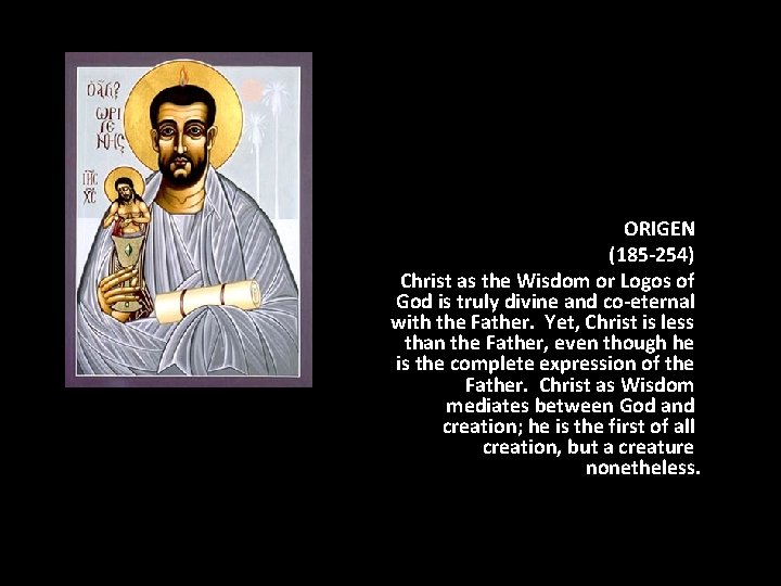 ORIGEN (185 -254) Christ as the Wisdom or Logos of God is truly divine