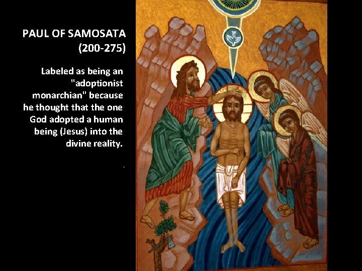 PAUL OF SAMOSATA (200 -275) Labeled as being an "adoptionist monarchian" because he thought