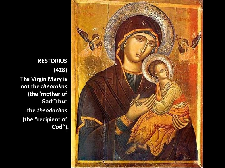 NESTORIUS (428) The Virgin Mary is not theotokos (the"mother of God“) but theodochos (the