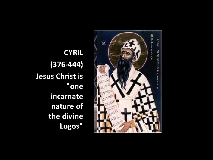 CYRIL (376 -444) Jesus Christ is "one incarnate nature of the divine Logos" 