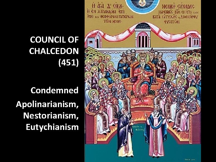 COUNCIL OF CHALCEDON (451) Condemned Apolinarianism, Nestorianism, Eutychianism 