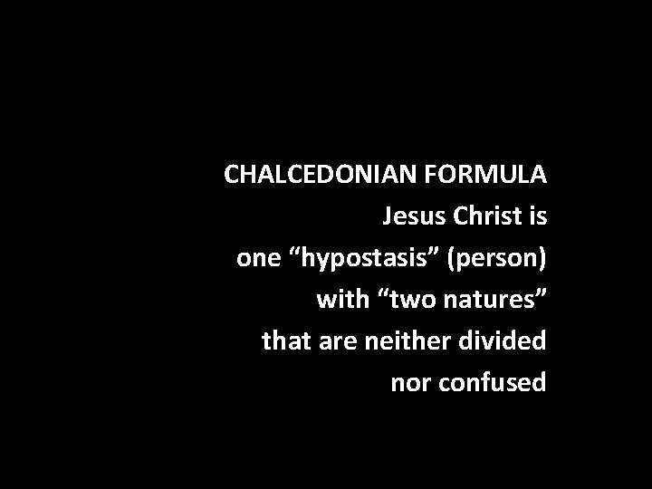 CHALCEDONIAN FORMULA Jesus Christ is one “hypostasis” (person) with “two natures” that are neither