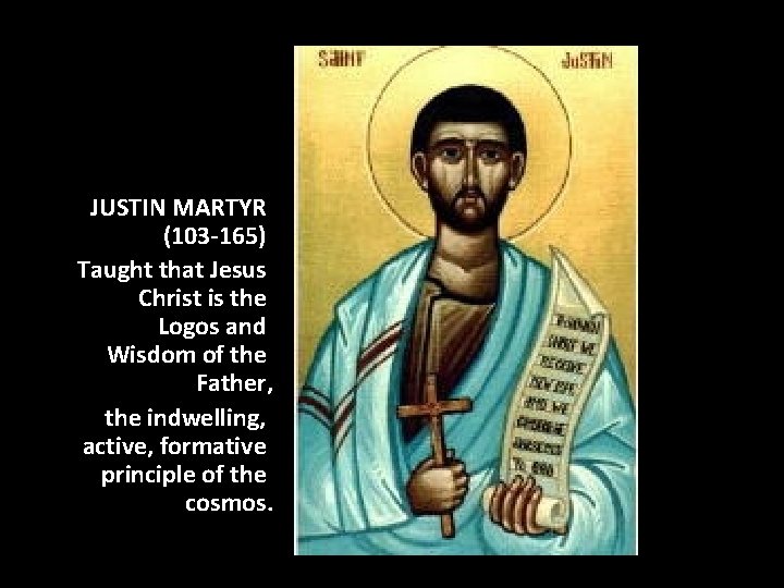 JUSTIN MARTYR (103 -165) Taught that Jesus Christ is the Logos and Wisdom of