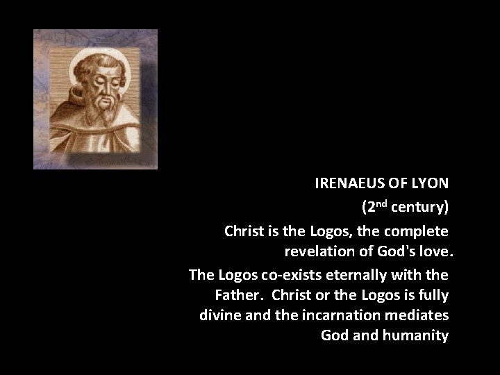 IRENAEUS OF LYON (2 nd century) Christ is the Logos, the complete revelation of