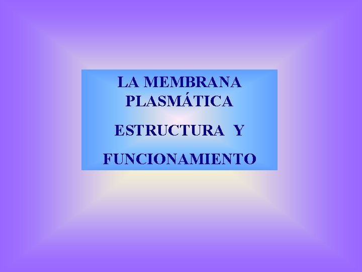 LA MEMBRANA PLASMÁTICA ESTRUCTURA Y FUNCIONAMIENTO 