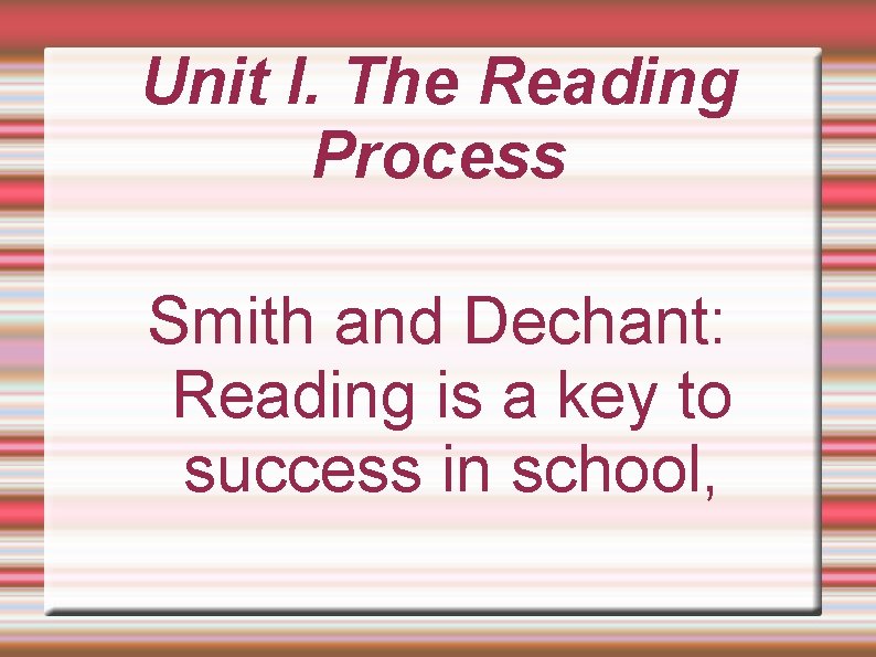 Unit I. The Reading Process Smith and Dechant: Reading is a key to success