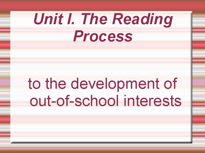 Unit I. The Reading Process to the development of out-of-school interests 