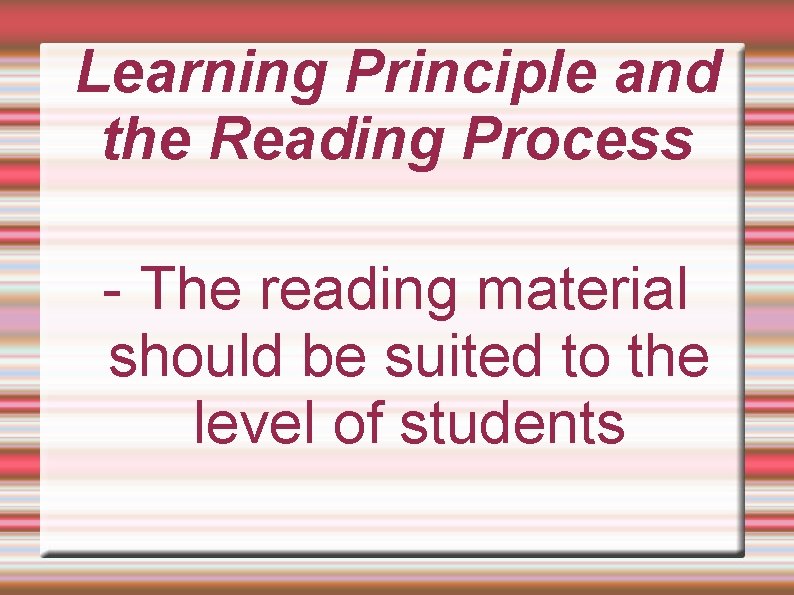 Learning Principle and the Reading Process - The reading material should be suited to