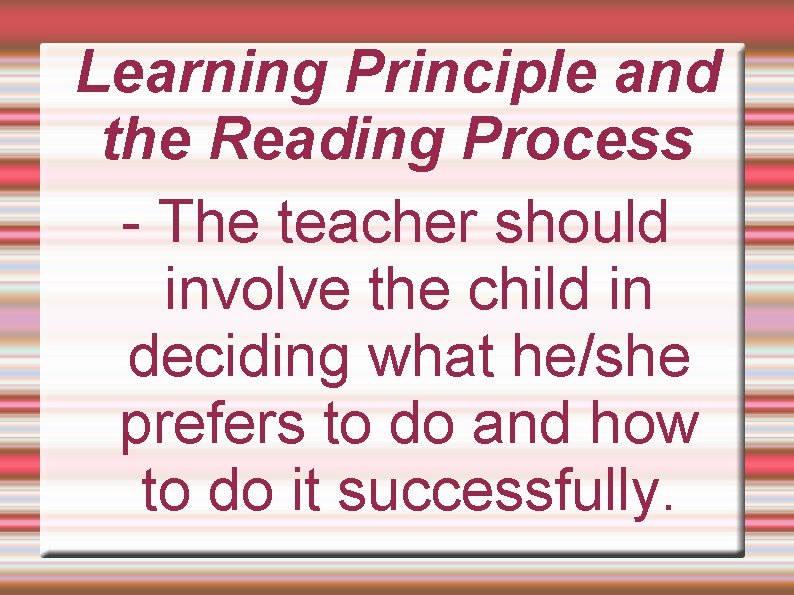 Learning Principle and the Reading Process - The teacher should involve the child in