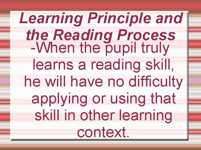 Learning Principle and the Reading Process -When the pupil truly learns a reading skill,