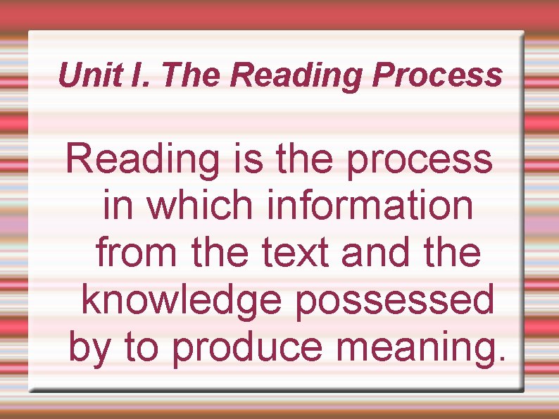 Unit I. The Reading Process Reading is the process in which information from the