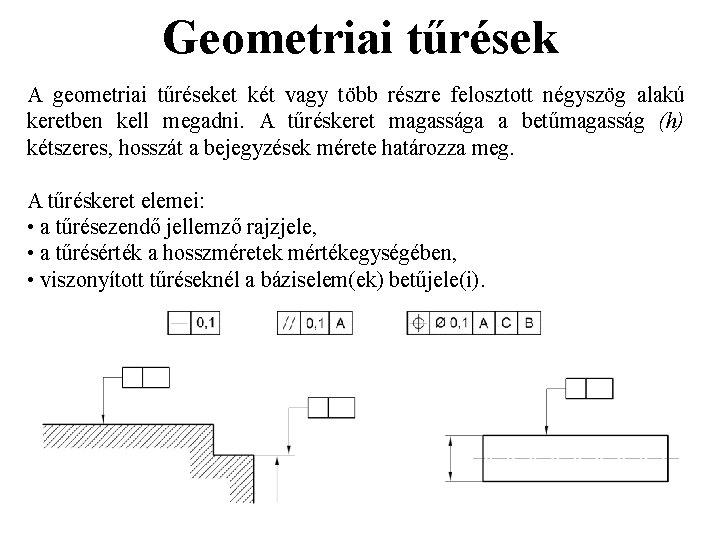 Geometriai tűrések A geometriai tűréseket két vagy több részre felosztott négyszög alakú keretben kell