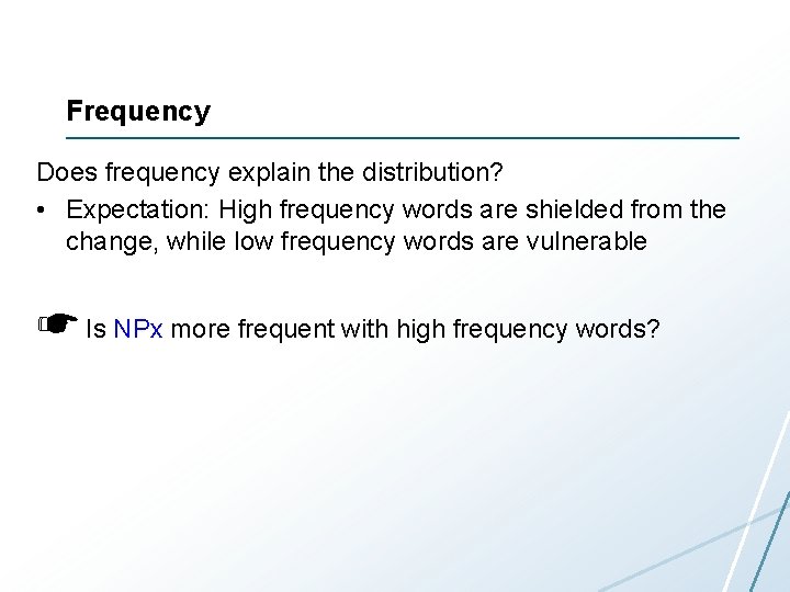 Frequency Does frequency explain the distribution? • Expectation: High frequency words are shielded from