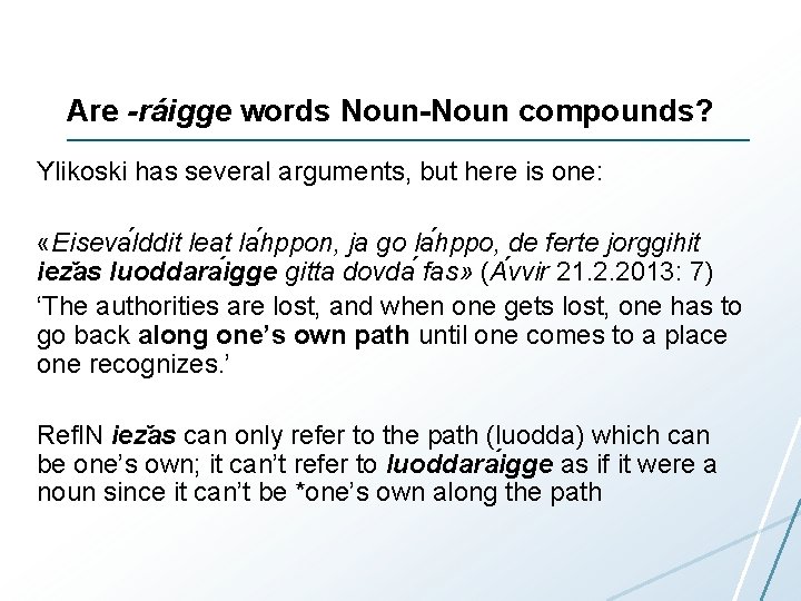 Are -ráigge words Noun-Noun compounds? Ylikoski has several arguments, but here is one: «Eiseva