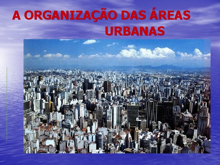 A ORGANIZAÇÃO DAS ÁREAS URBANAS 