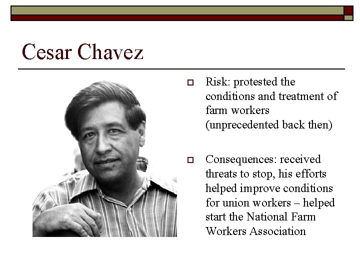 Cesar Chavez o Risk: protested the conditions and treatment of farm workers (unprecedented back