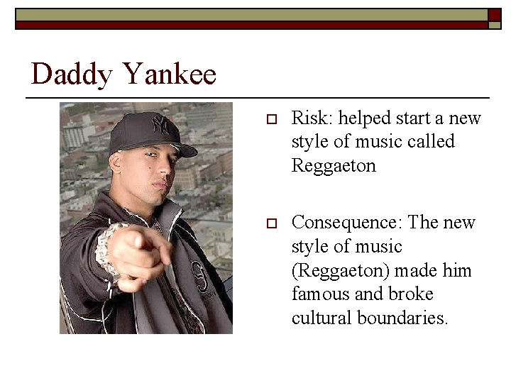 Daddy Yankee o Risk: helped start a new style of music called Reggaeton o