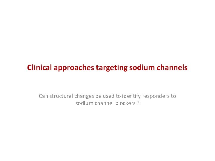 Clinical approaches targeting sodium channels Can structural changes be used to identify responders to