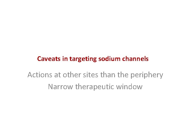 Caveats in targeting sodium channels Actions at other sites than the periphery Narrow therapeutic