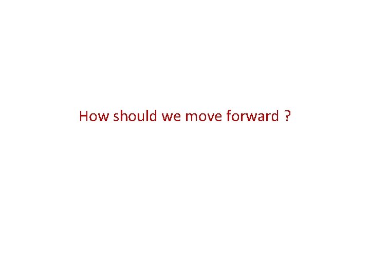 How should we move forward ? 