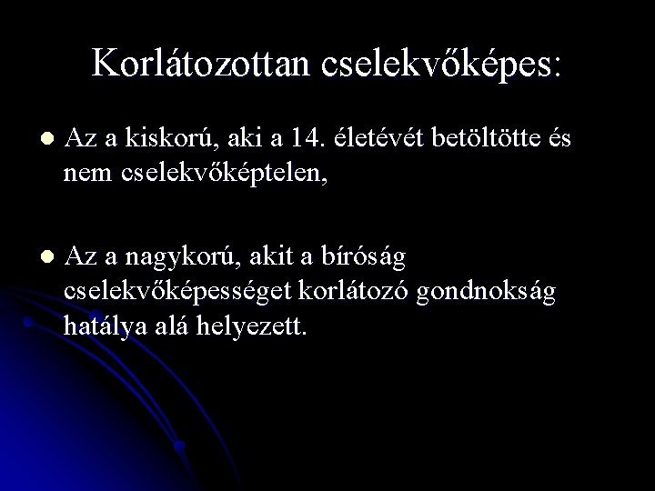 Korlátozottan cselekvőképes: l Az a kiskorú, aki a 14. életévét betöltötte és nem cselekvőképtelen,