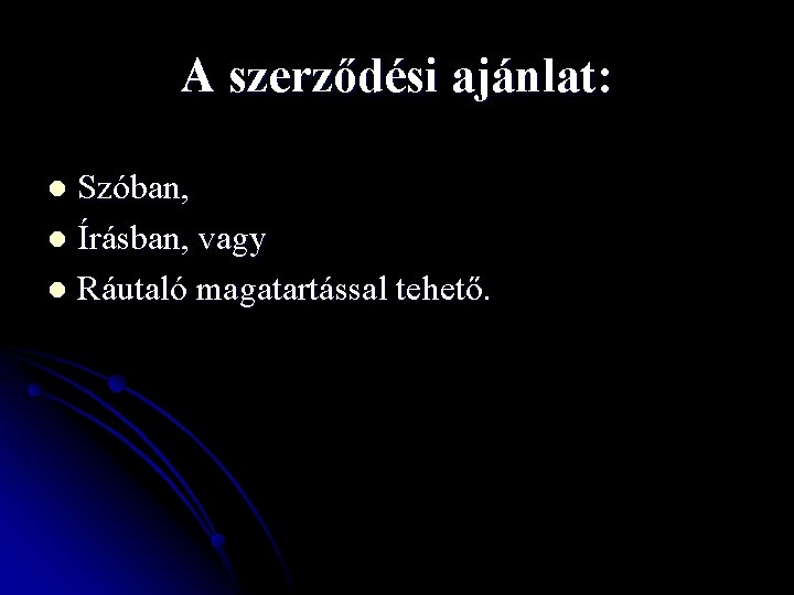 A szerződési ajánlat: Szóban, l Írásban, vagy l Ráutaló magatartással tehető. l 