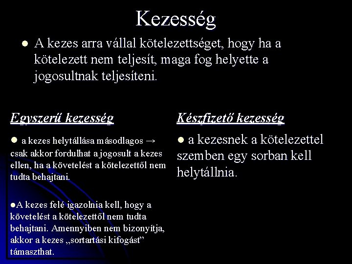 Kezesség l A kezes arra vállal kötelezettséget, hogy ha a kötelezett nem teljesít, maga