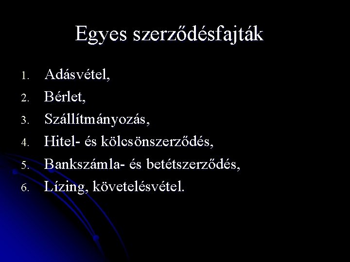 Egyes szerződésfajták 1. 2. 3. 4. 5. 6. Adásvétel, Bérlet, Szállítmányozás, Hitel- és kölcsönszerződés,