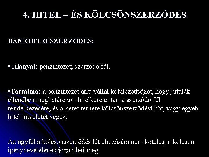 4. HITEL – ÉS KÖLCSÖNSZERZŐDÉS BANKHITELSZERZŐDÉS: • Alanyai: pénzintézet; szerződő fél. • Tartalma: a